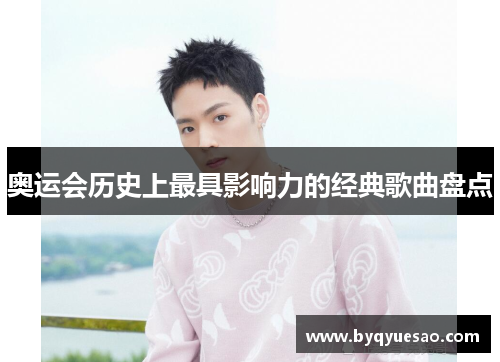 奥运会历史上最具影响力的经典歌曲盘点 奥运会历史上最具影响力的经典歌曲盘点
